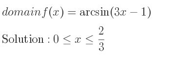 The domain of f(x)=arcsin(3x-1) is 0<= x<= 2/3